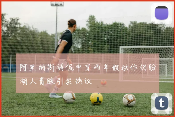 阿里纳斯调侃申京两年假动作仍盼湖人青睐引发热议