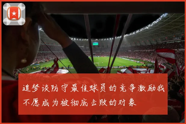 追梦谈防守最佳球员的竞争激励我不愿成为被彻底击败的对象